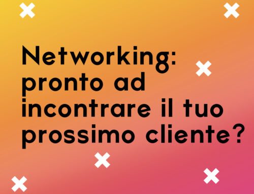 Networking: preparati, esci dal web e vai incontro al tuo prossimo cliente.
